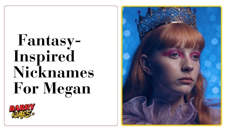 Fantasy-Inspired Nicknames For Megan